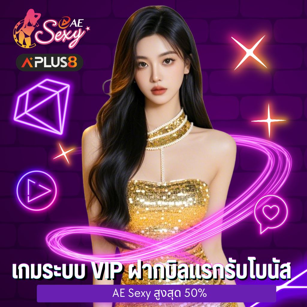 เกมระบบ VIP ฝากบิลแรกรับโบนัส AE Sexy สูงสุด 50%