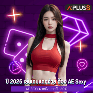 ปี 2025 เล่นเกมแตกง่าย ต้อง AE Sexy